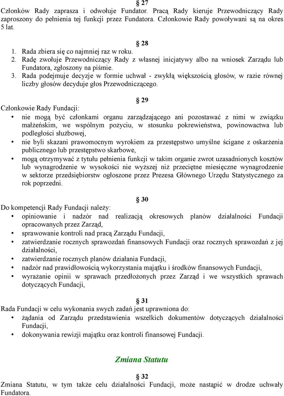 Rada podejmuje decyzje w formie uchwał - zwykłą większością głosów, w razie równej liczby głosów decyduje głos Przewodniczącego.