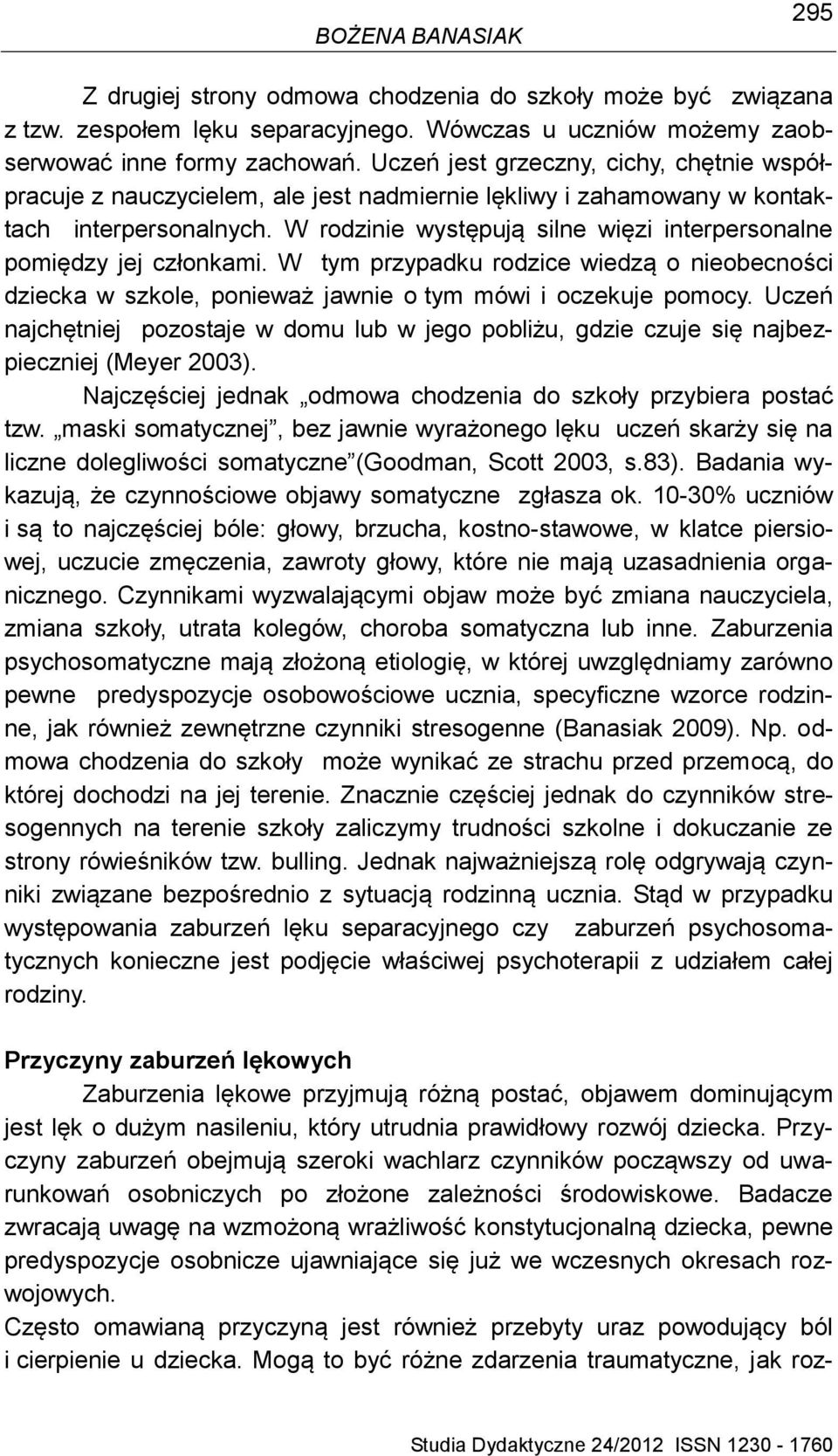 W rodzinie występują silne więzi interpersonalne pomiędzy jej członkami. W tym przypadku rodzice wiedzą o nieobecności dziecka w szkole, ponieważ jawnie o tym mówi i oczekuje pomocy.