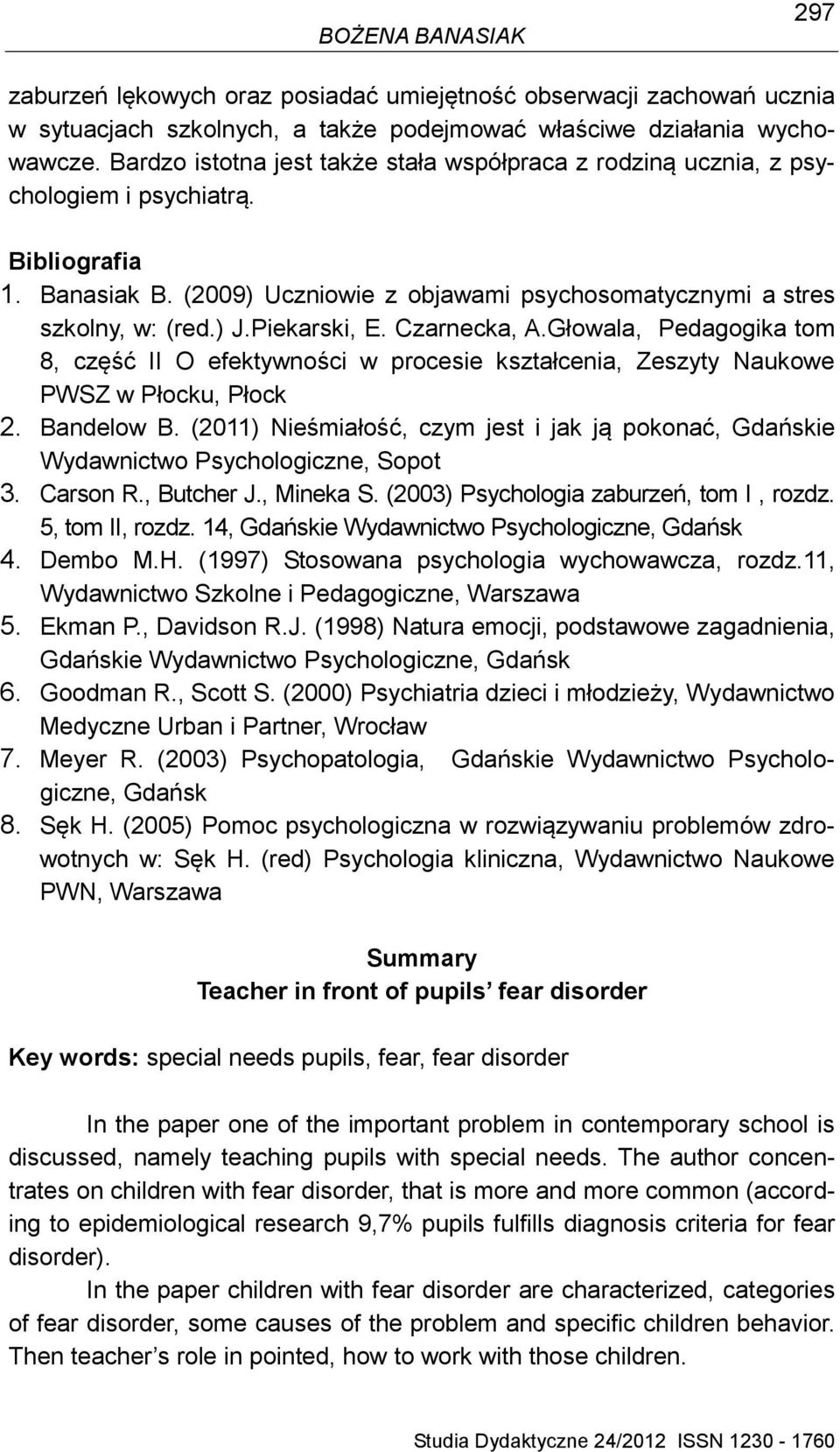 Piekarski, E. Czarnecka, A.Głowala, Pedagogika tom 8, część II O efektywności w procesie kształcenia, Zeszyty Naukowe PWSZ w Płocku, Płock 2. Bandelow B.