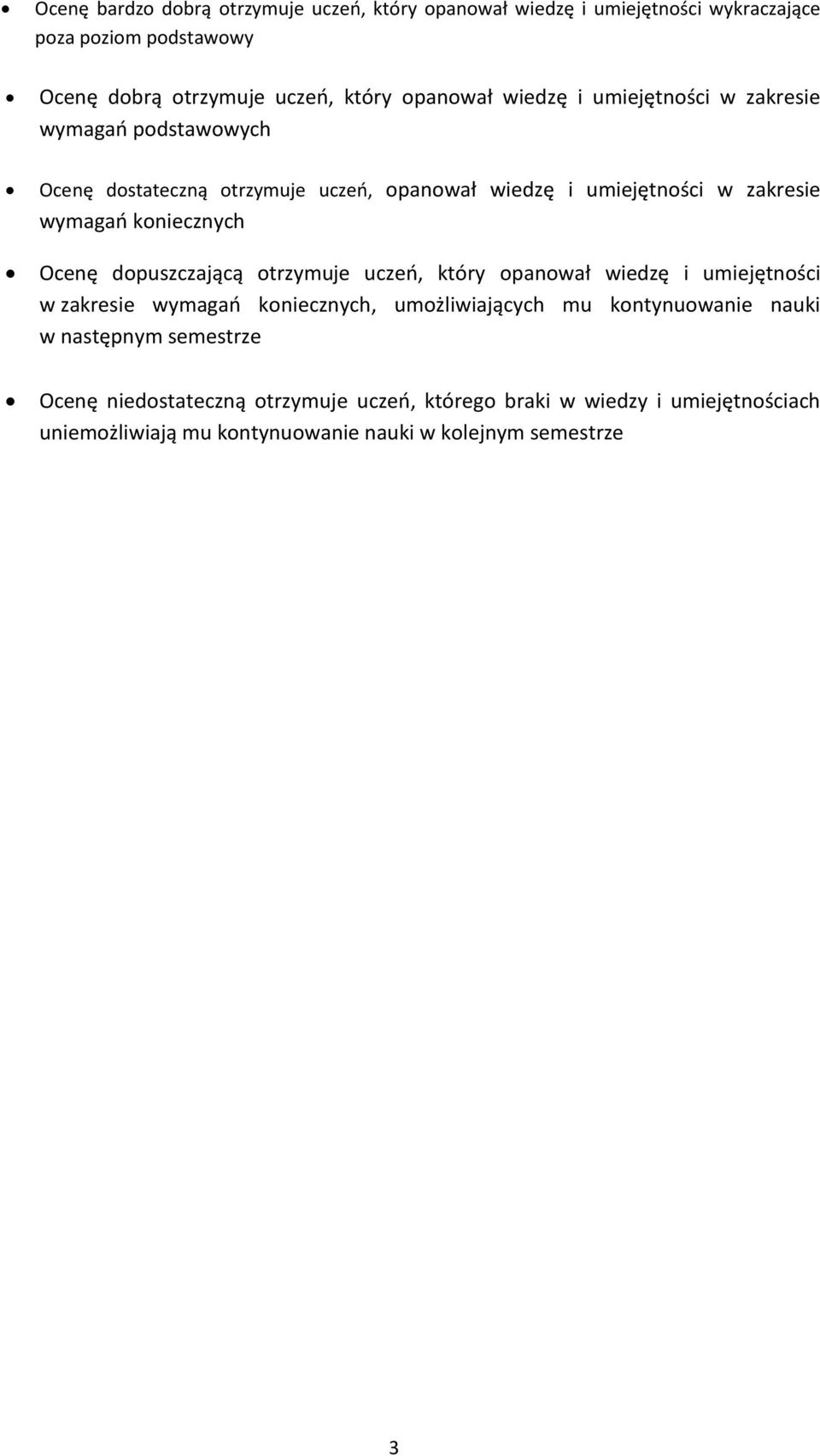 Ocenę dopuszczającą otrzymuje uczeń, który opanował wiedzę i umiejętności w zakresie wymagań koniecznych, umożliwiających mu kontynuowanie nauki w
