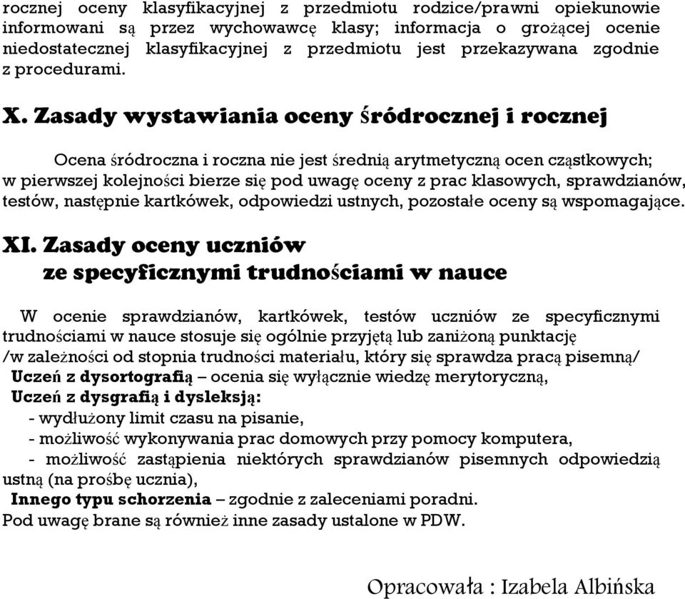 Zasady wystawiania oceny śródrocznej i rocznej Ocena śródroczna i roczna nie jest średnią arytmetyczną ocen cząstkowych; w pierwszej kolejności bierze się pod uwagę oceny z prac klasowych,