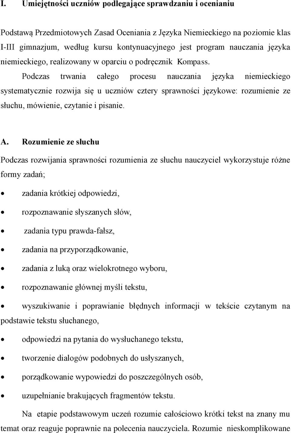 Podczas trwania całego procesu nauczania języka niemieckiego systematycznie rozwija się u uczniów cztery sprawności językowe: rozumienie ze słuchu, mówienie, czytanie i pisanie. A.