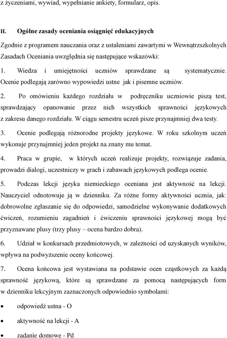 Wiedza i umiejętności uczniów sprawdzane są systematycznie. Ocenie podlegają zarówno wypowiedzi ustne jak i pisemne uczniów. 2.