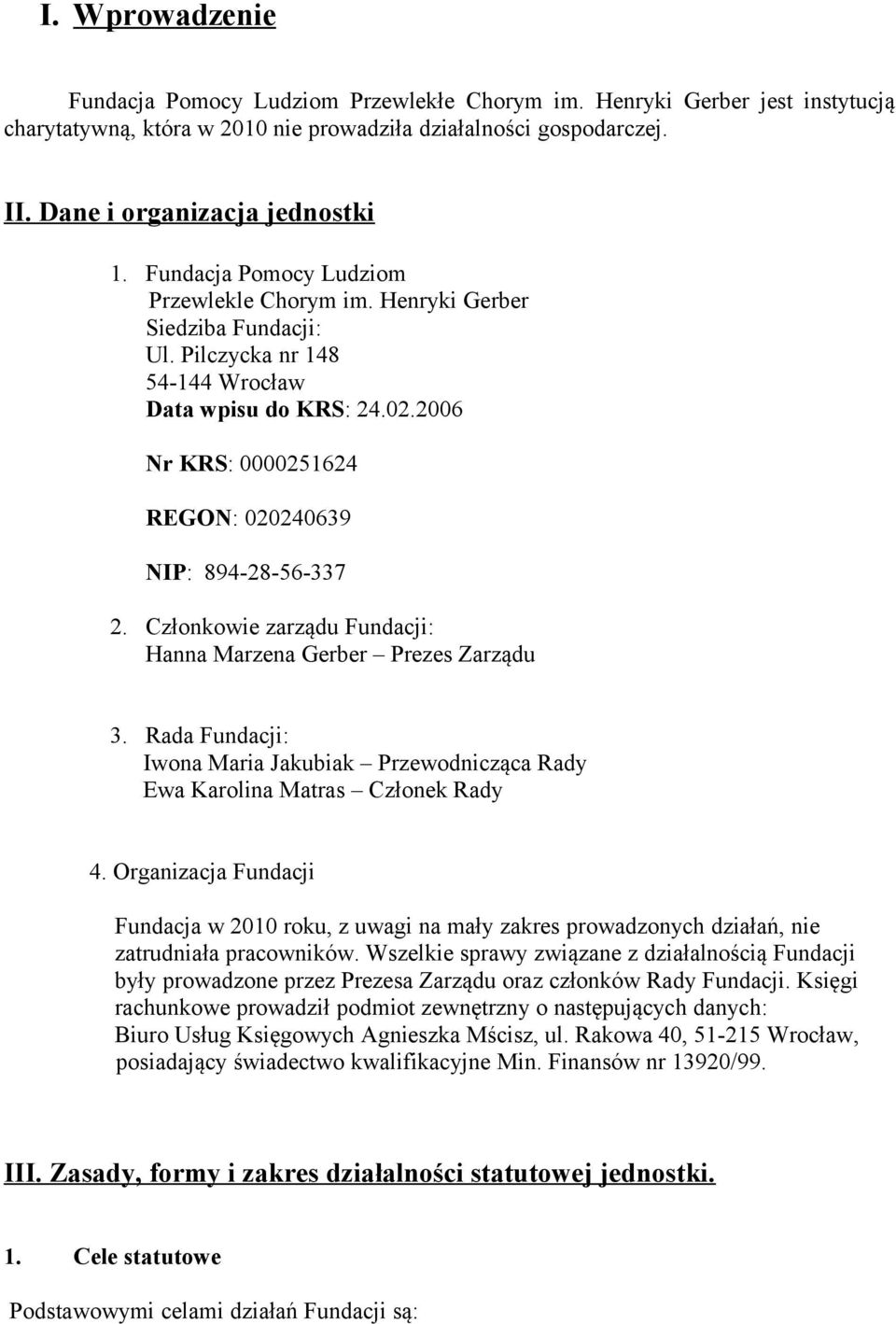 2006 Nr KRS: 0000251624 REGON: 020240639 NIP: 894-28-56-337 2. Członkowie zarządu Fundacji: Hanna Marzena Gerber Prezes Zarządu 3.