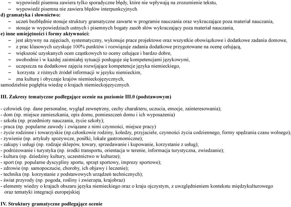 zasób słów wykraczający poza materiał nauczania, e) inne umiejętności i formy aktywności: jest aktywny na zajęciach, systematyczny, wykonuje prace projektowe oraz wszystkie obowiązkowe i dodatkowe