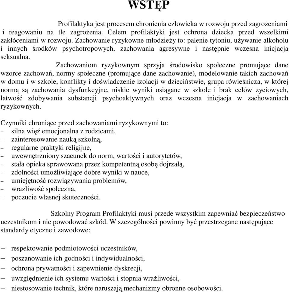 Zachowaniom ryzykownym sprzyja środowisko społeczne promujące dane wzorce zachowań, normy społeczne (promujące dane zachowanie), modelowanie takich zachowań w domu i w szkole, konflikty i