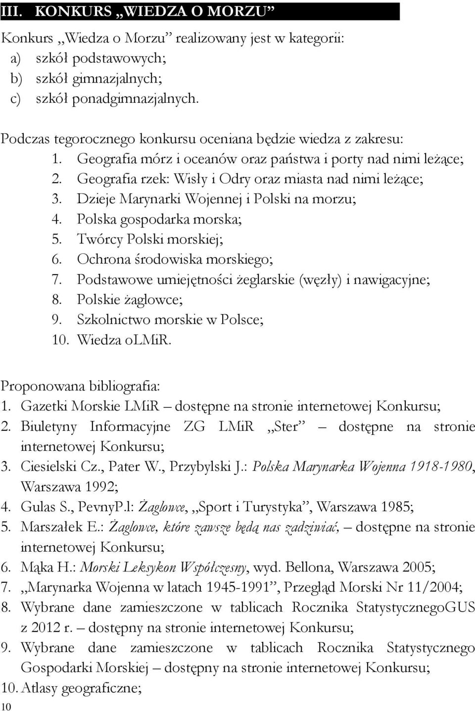 Dzieje Marynarki Wojennej i Polski na morzu; 4. Polska gospodarka morska; 5. Twórcy Polski morskiej; 6. Ochrona środowiska morskiego; 7. Podstawowe umiejętności żeglarskie (węzły) i nawigacyjne; 8.