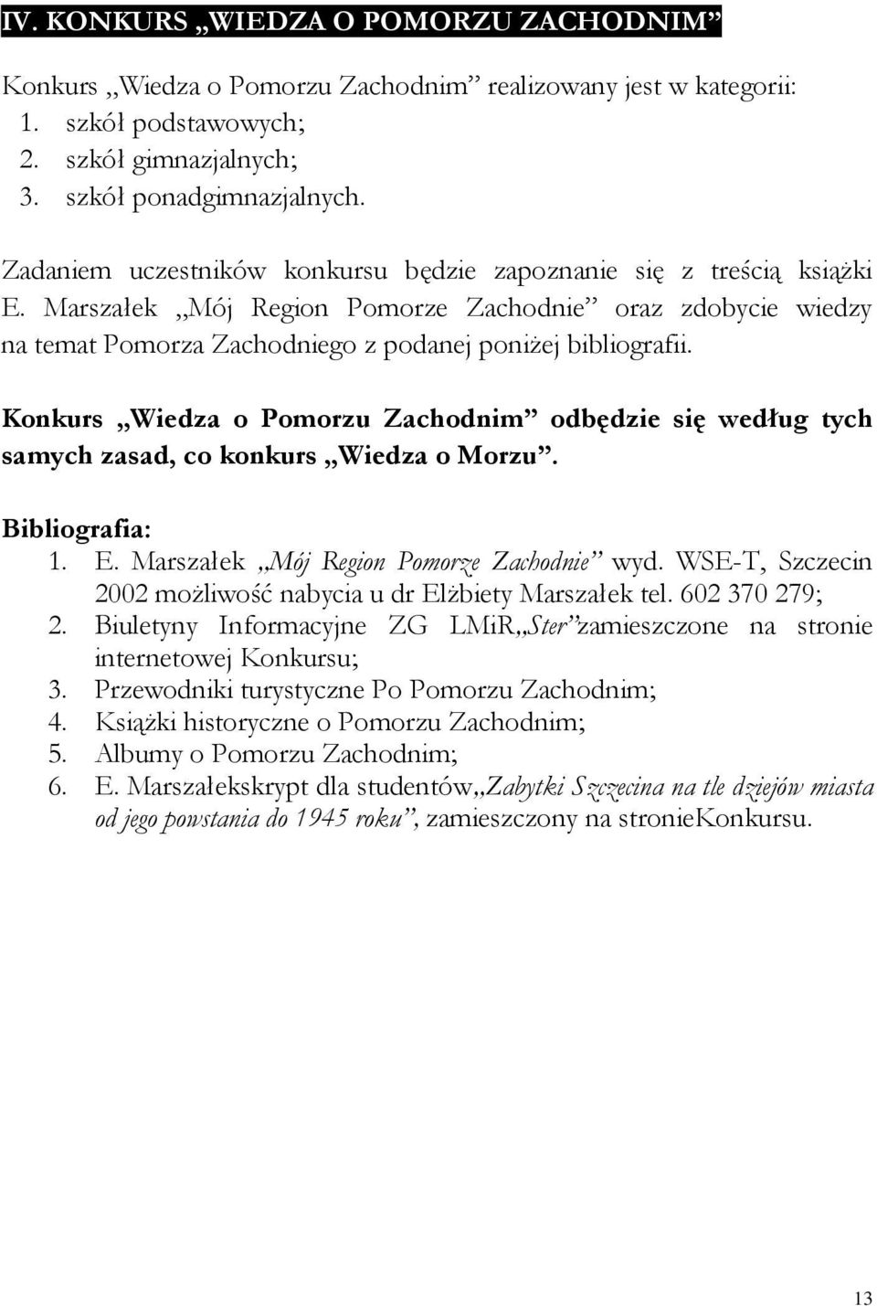 Konkurs Wiedza o Pomorzu Zachodnim odbędzie się według tych samych zasad, co konkurs Wiedza o Morzu. Bibliografia: 1. E. Marszałek Mój Region Pomorze Zachodnie wyd.