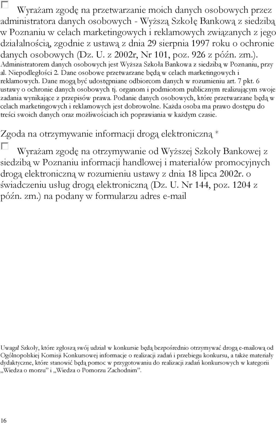 Administratorem danych osobowych jest Wyższa Szkoła Bankowa z siedzibą w Poznaniu, przy al. Niepodległości 2. Dane osobowe przetwarzane będą w celach marketingowych i reklamowych.