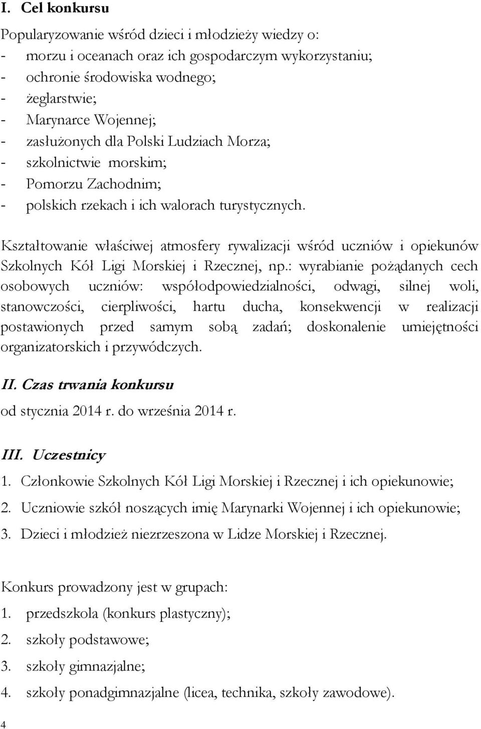 Kształtowanie właściwej atmosfery rywalizacji wśród uczniów i opiekunów Szkolnych Kół Ligi Morskiej i Rzecznej, np.