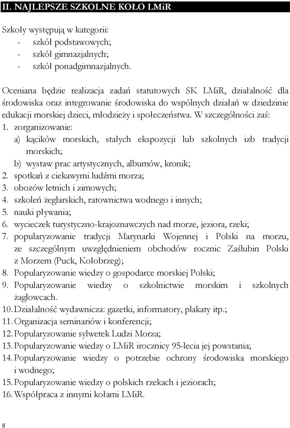 W szczególności zaś: 1. zorganizowanie: a) kącików morskich, stałych ekspozycji lub szkolnych izb tradycji morskich; b) wystaw prac artystycznych, albumów, kronik; 2.