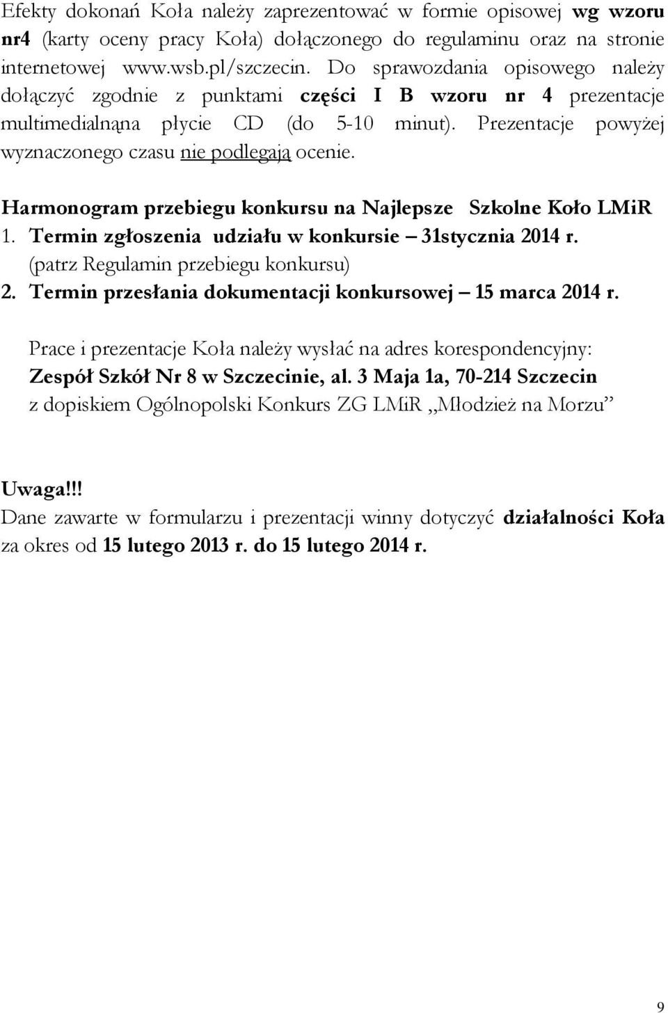 Harmonogram przebiegu konkursu na Najlepsze Szkolne Koło LMiR 1. Termin zgłoszenia udziału w konkursie 31stycznia 2014 r. (patrz Regulamin przebiegu konkursu) 2.