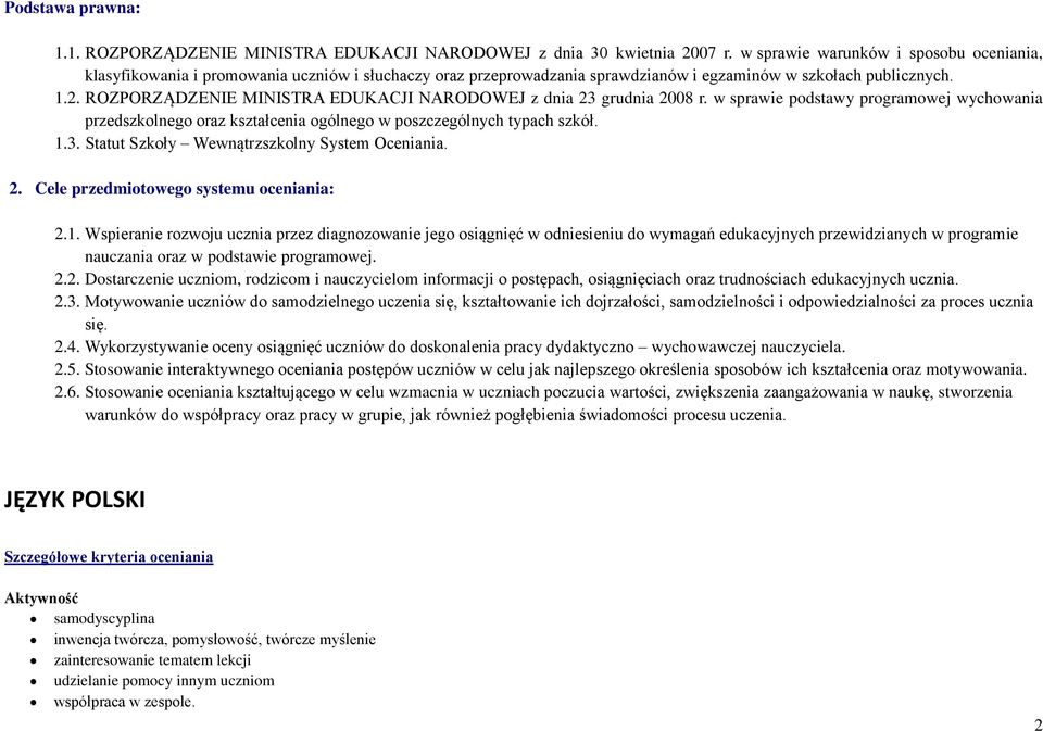 ROZPORZĄDZENIE MINISTRA EDUKACJI NARODOWEJ z dnia 23 grudnia 2008 r. w sprawie podstawy programowej wychowania przedszkolnego oraz kształcenia ogólnego w poszczególnych typach szkół. 1.3. Statut Szkoły Wewnątrzszkolny System Oceniania.