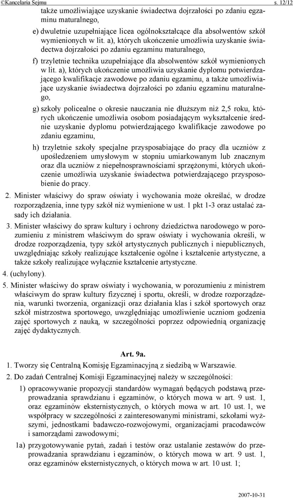 a), których ukończenie umożliwia uzyskanie świadectwa dojrzałości po zdaniu egzaminu maturalnego, f) trzyletnie technika uzupełniające dla absolwentów szkół wymienionych w lit.