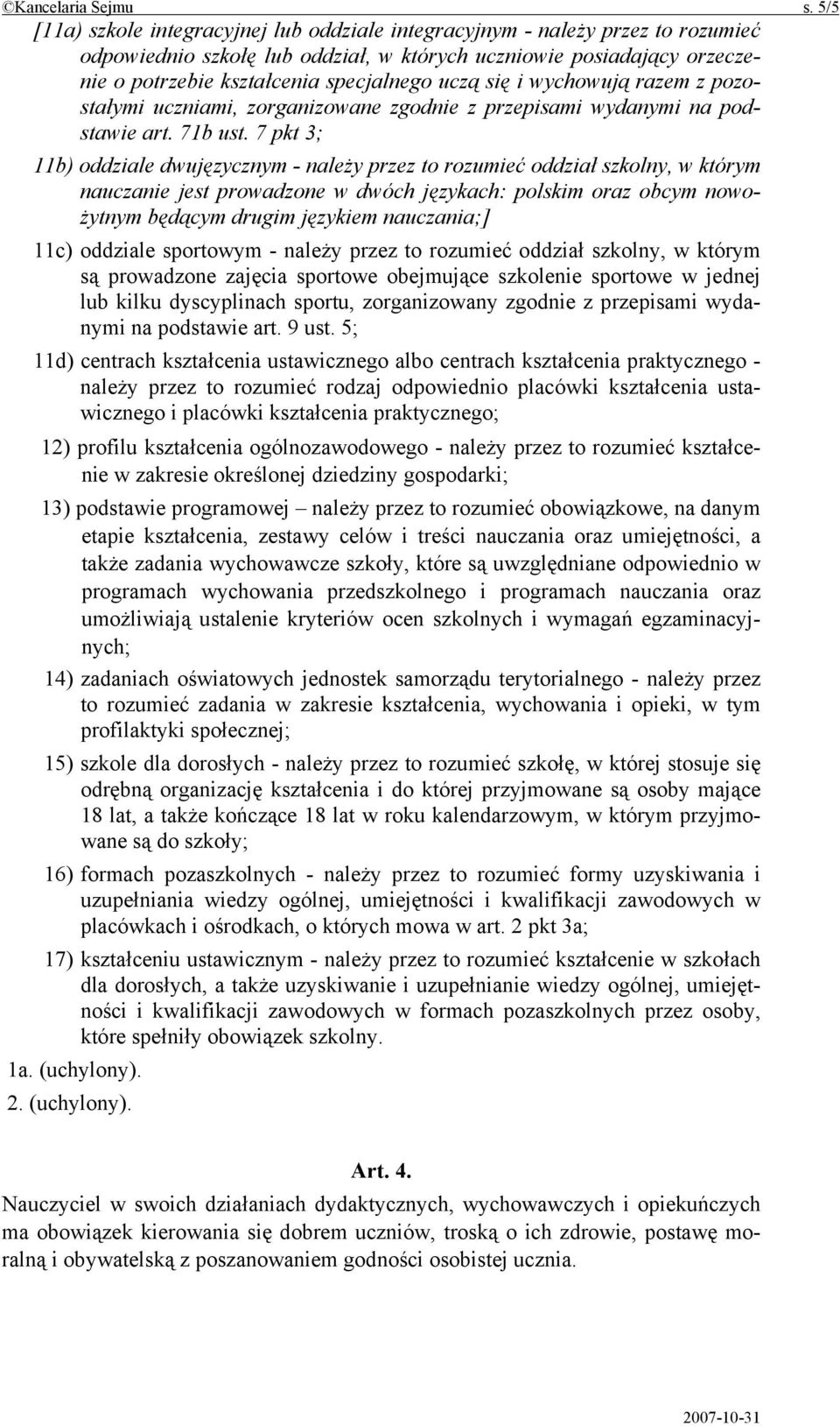 uczą się i wychowują razem z pozostałymi uczniami, zorganizowane zgodnie z przepisami wydanymi na podstawie art. 71b ust.