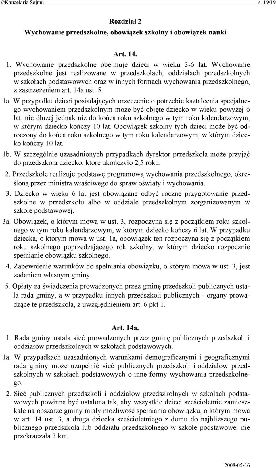 W przypadku dzieci posiadających orzeczenie o potrzebie kształcenia specjalnego wychowaniem przedszkolnym może być objęte dziecko w wieku powyżej 6 lat, nie dłużej jednak niż do końca roku szkolnego