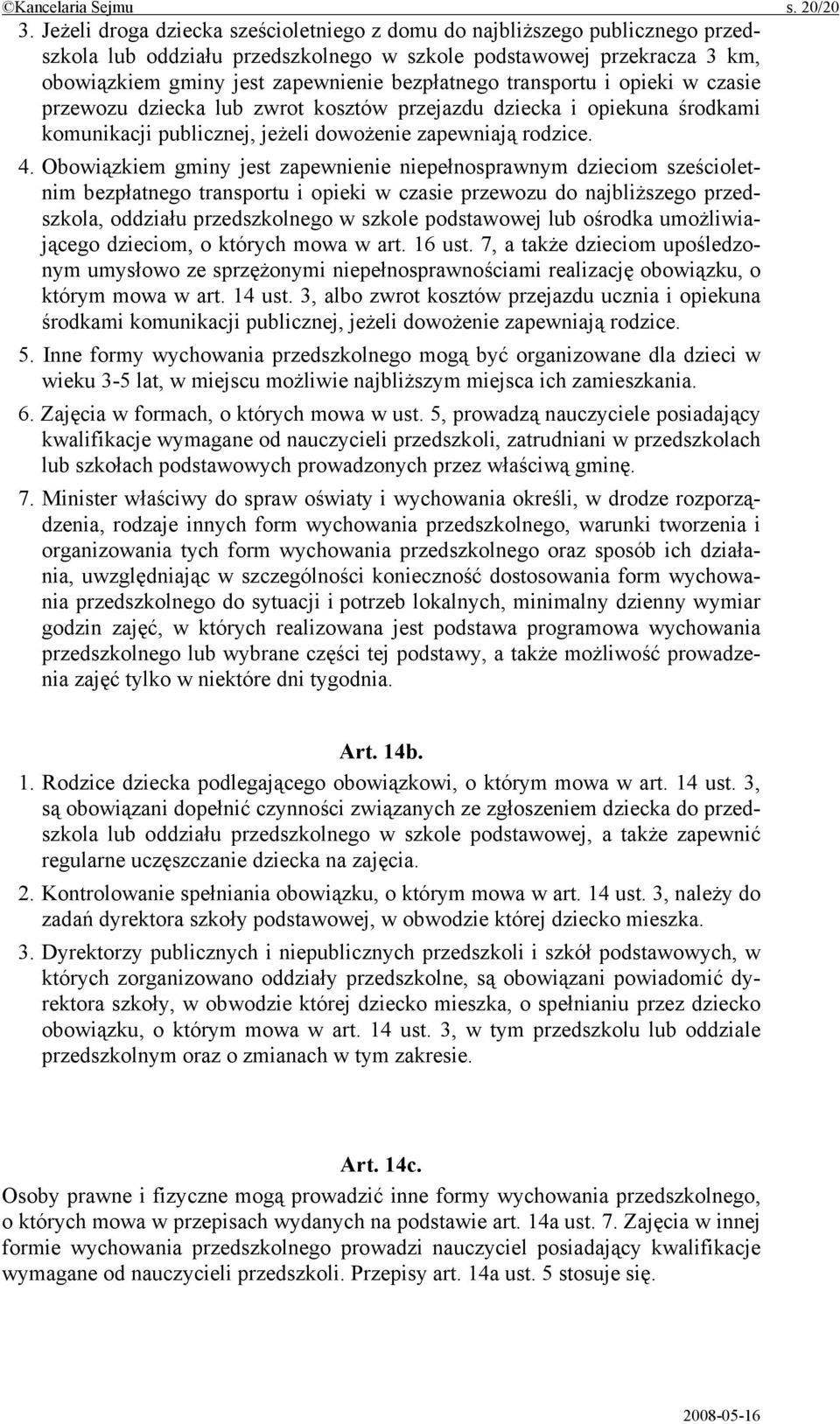 transportu i opieki w czasie przewozu dziecka lub zwrot kosztów przejazdu dziecka i opiekuna środkami komunikacji publicznej, jeżeli dowożenie zapewniają rodzice. 4.