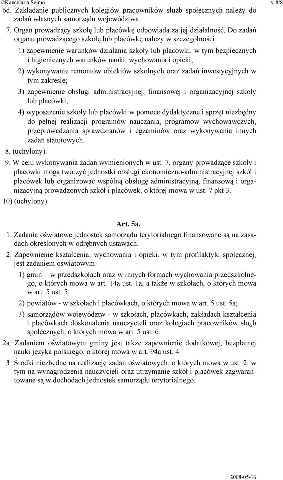 Do zadań organu prowadzącego szkołę lub placówkę należy w szczególności: 1) zapewnienie warunków działania szkoły lub placówki, w tym bezpiecznych i higienicznych warunków nauki, wychowania i opieki;