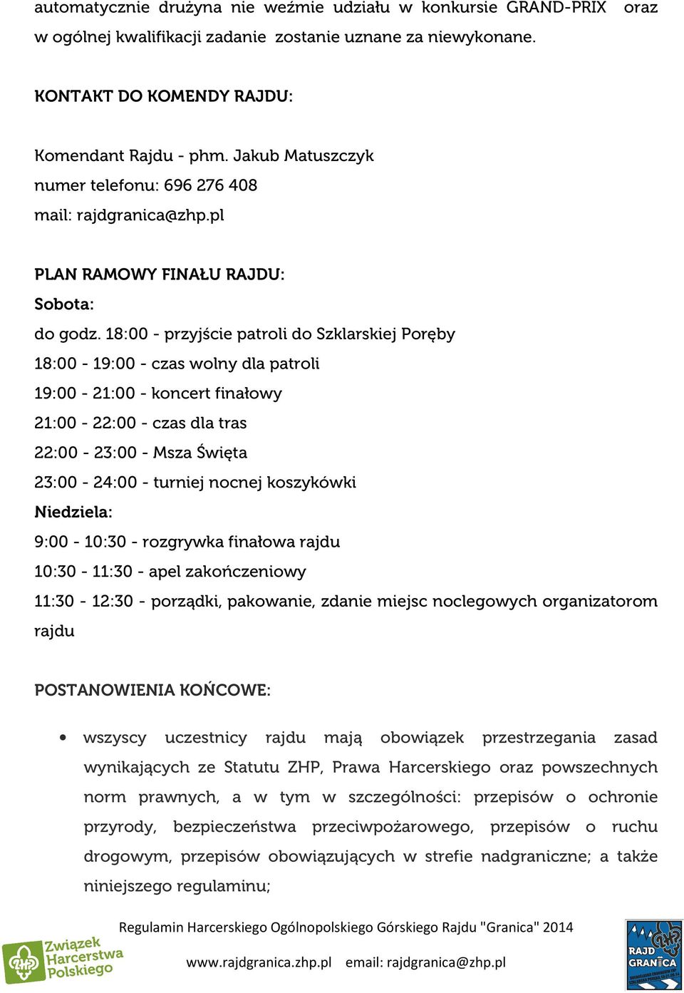 18:00 - przyjście patroli do Szklarskiej Poręby 18:00-19:00 - czas wolny dla patroli 19:00-21:00 - koncert finałowy 21:00-22:00 - czas dla tras 22:00-23:00 - Msza Święta 23:00-24:00 - turniej nocnej