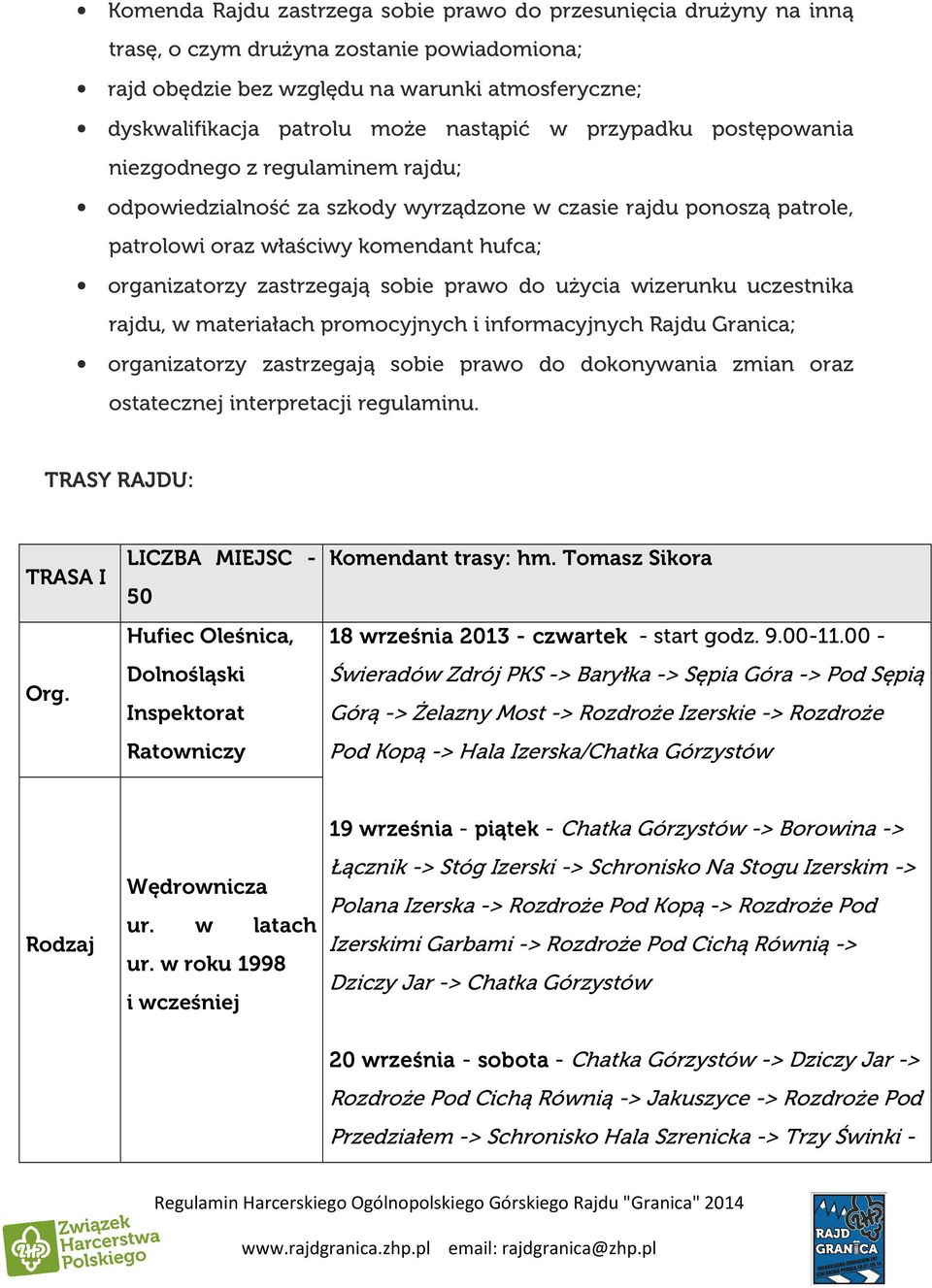 zastrzegają sobie prawo do użycia wizerunku uczestnika rajdu, w materiałach promocyjnych i informacyjnych Rajdu Granica; organizatorzy zastrzegają sobie prawo do dokonywania zmian oraz ostatecznej