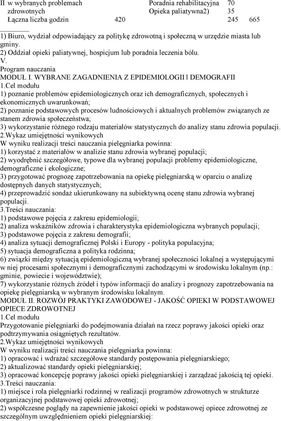 WYBRANE ZAGADNIENIA Z EPIDEMIOLOGII l DEMOGRAFII 1) poznanie problemów epidemiologicznych oraz ich demograficznych, społecznych i ekonomicznych uwarunkowań; 2) poznanie podstawowych procesów