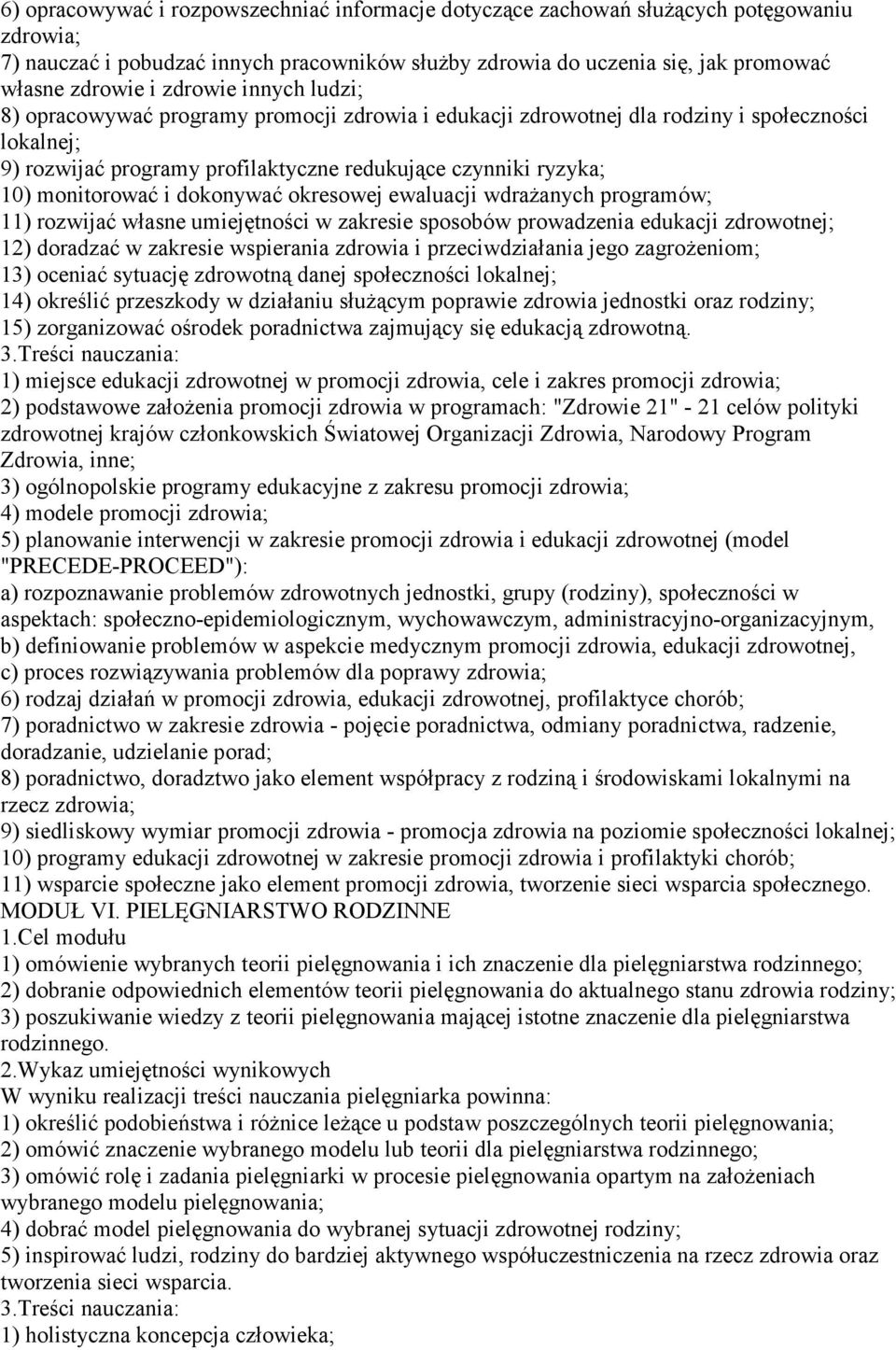 monitorować i dokonywać okresowej ewaluacji wdrażanych programów; 11) rozwijać własne umiejętności w zakresie sposobów prowadzenia edukacji zdrowotnej; 12) doradzać w zakresie wspierania zdrowia i