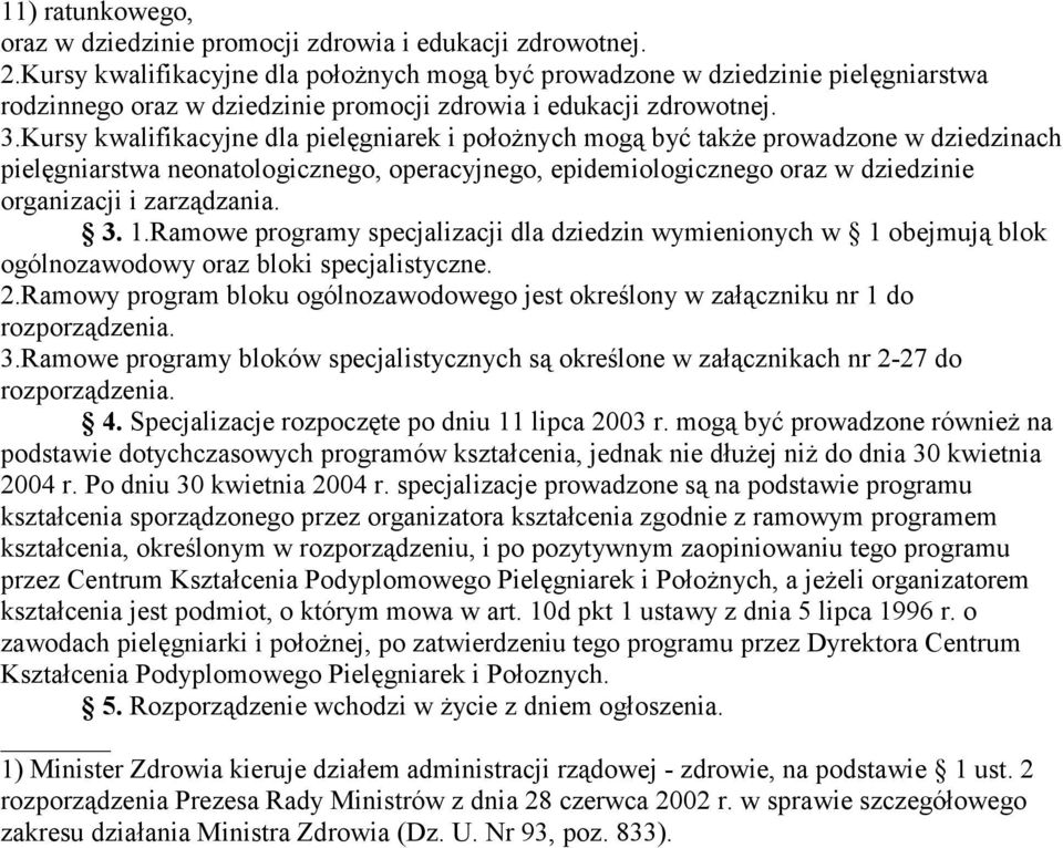 Kursy kwalifikacyjne dla pielęgniarek i położnych mogą być także prowadzone w dziedzinach pielęgniarstwa neonatologicznego, operacyjnego, epidemiologicznego oraz w dziedzinie organizacji i