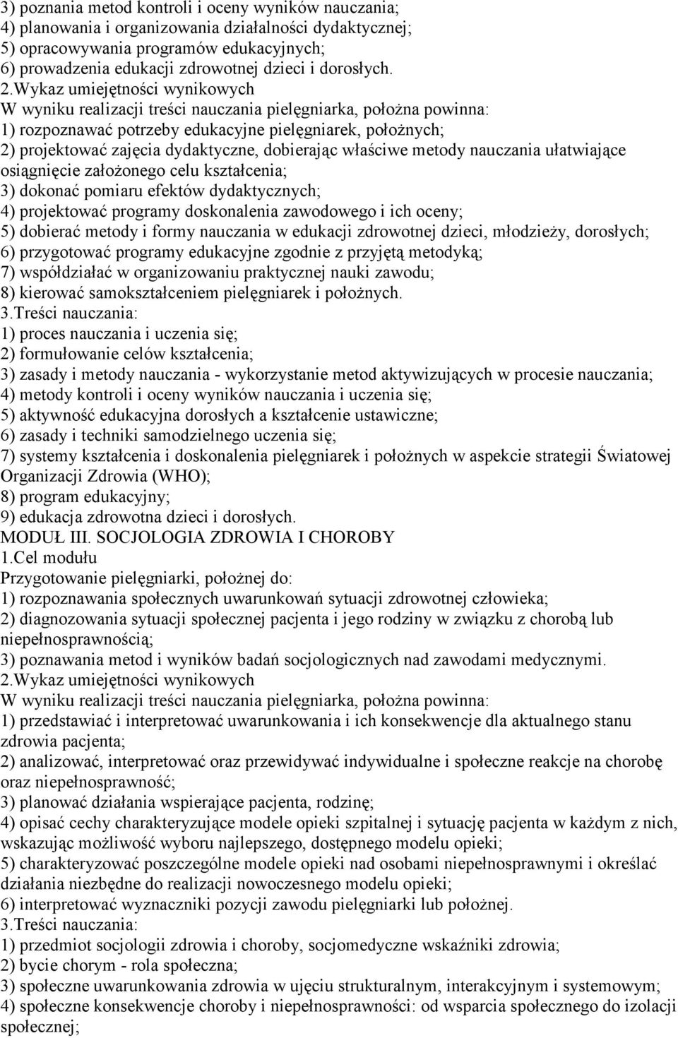 W wyniku realizacji treści nauczania pielęgniarka, położna powinna: 1) rozpoznawać potrzeby edukacyjne pielęgniarek, położnych; 2) projektować zajęcia dydaktyczne, dobierając właściwe metody