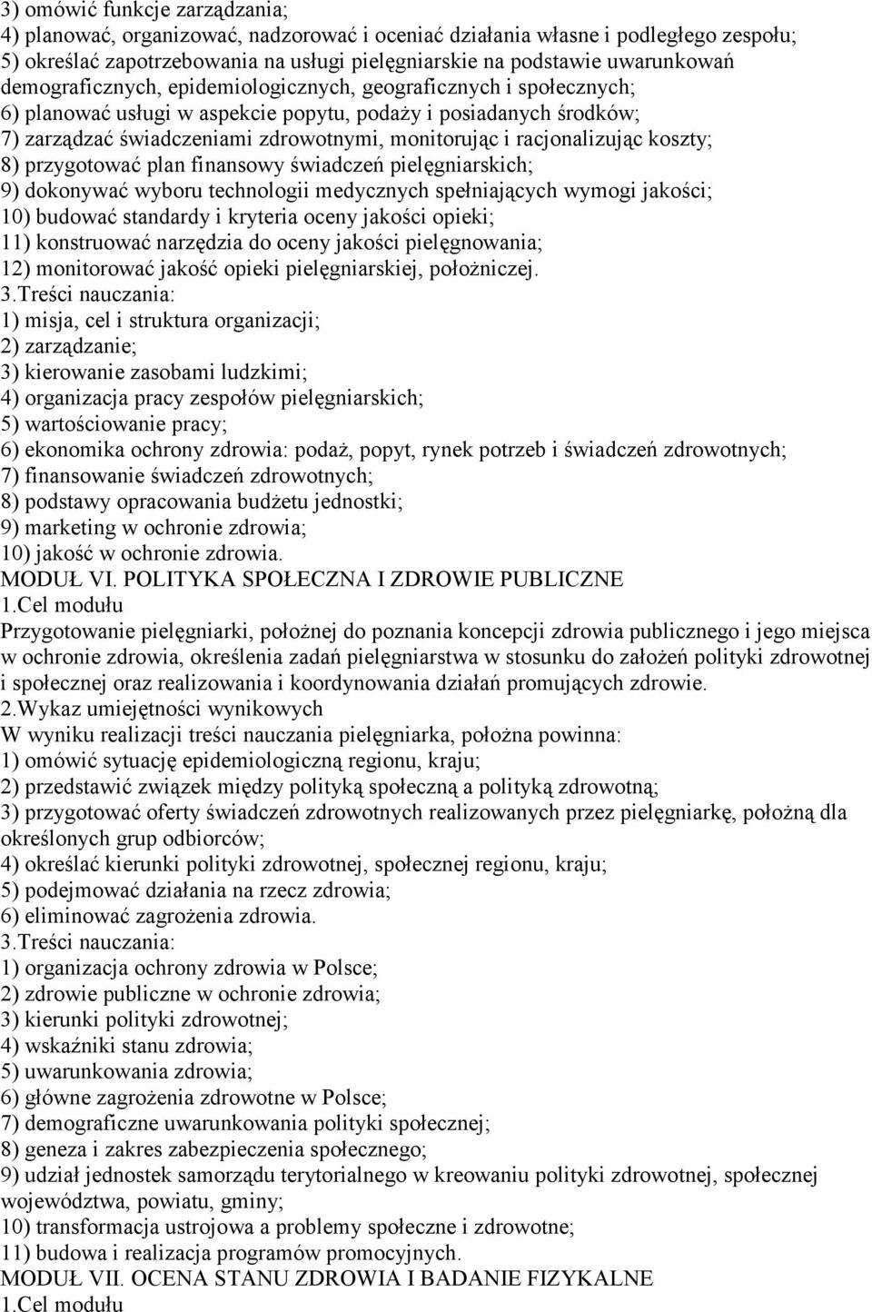 racjonalizując koszty; 8) przygotować plan finansowy świadczeń pielęgniarskich; 9) dokonywać wyboru technologii medycznych spełniających wymogi jakości; 10) budować standardy i kryteria oceny jakości