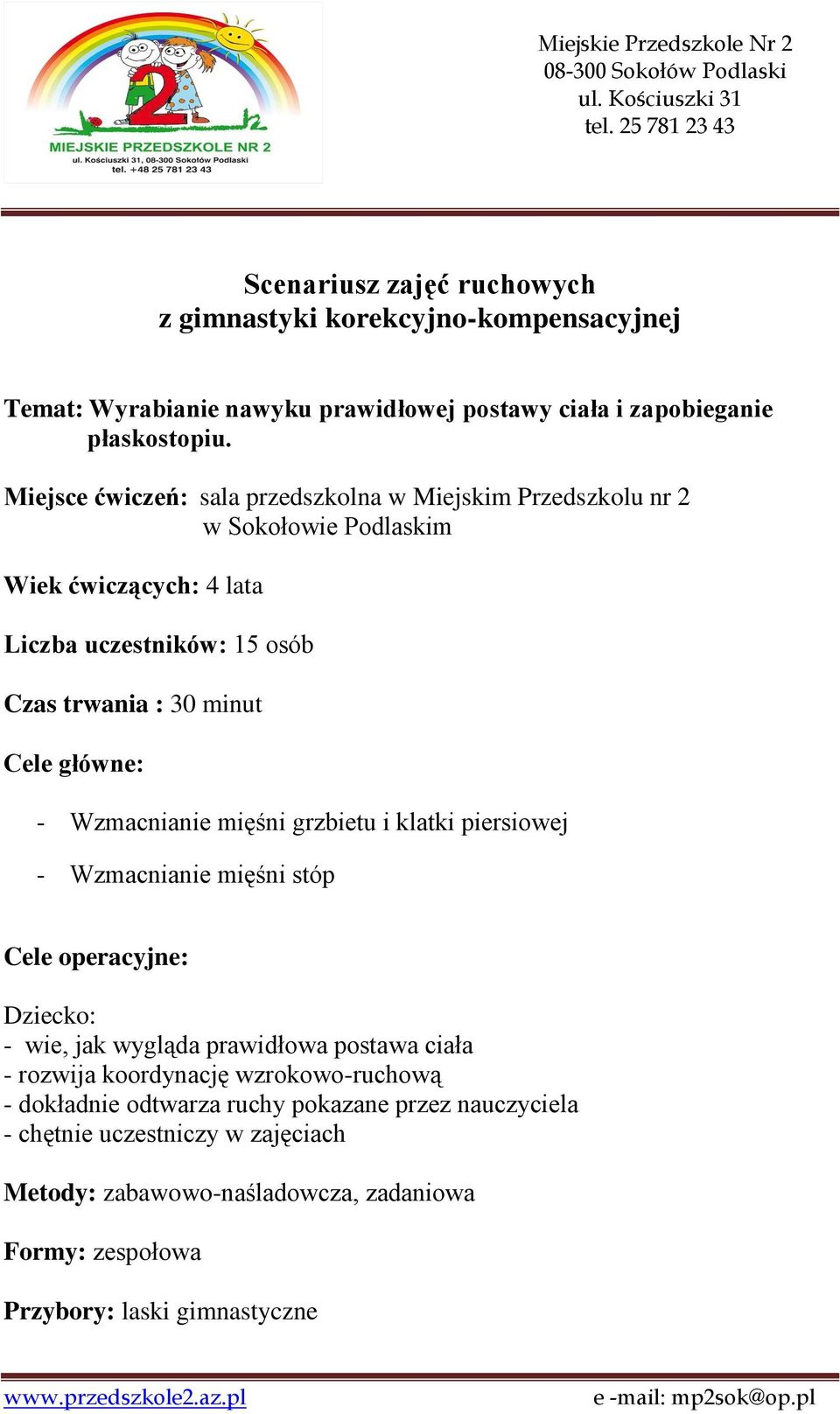 główne: - Wzmacnianie mięśni grzbietu i klatki piersiowej - Wzmacnianie mięśni stóp Cele operacyjne: Dziecko: - wie, jak wygląda prawidłowa postawa ciała - rozwija