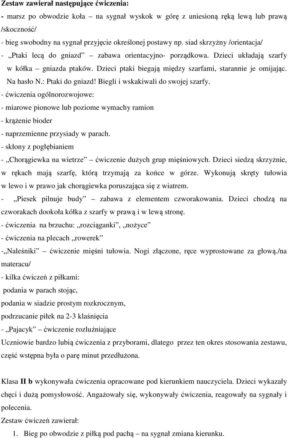 Na hasło N.: Ptaki do gniazd! Biegli i wskakiwali do swojej szarfy. - ćwiczenia ogólnorozwojowe: - miarowe pionowe lub poziome wymachy ramion - krążenie bioder - naprzemienne przysiady w parach.