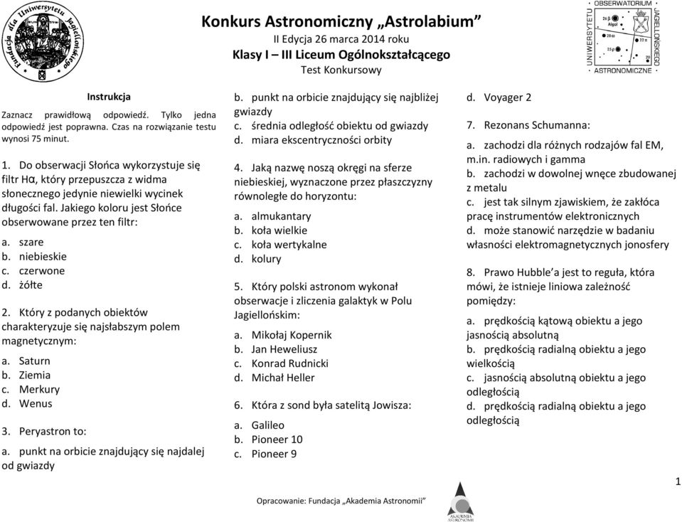 niebieskie c. czerwone d. żółte 2. Który z podanych obiektów charakteryzuje się najsłabszym polem magnetycznym: a. Saturn b. Ziemia c. Merkury d. Wenus 3. Peryastron to: a.