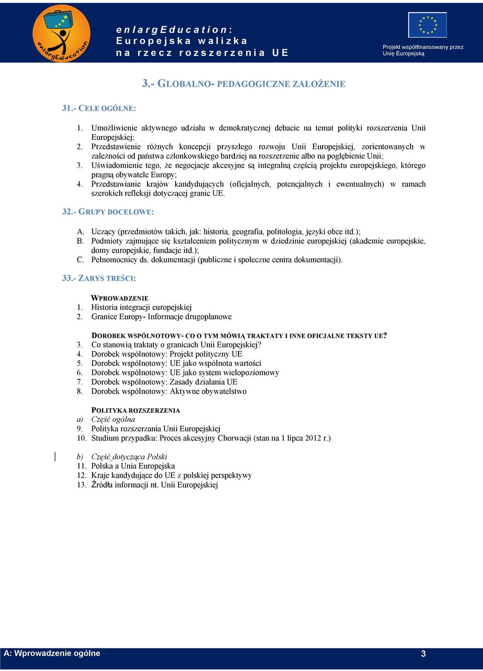 Uświadomienie tego, że negocjacje akcesyjne są integralną częścią projektu europejskiego, którego pragną obywatele Europy; 4.