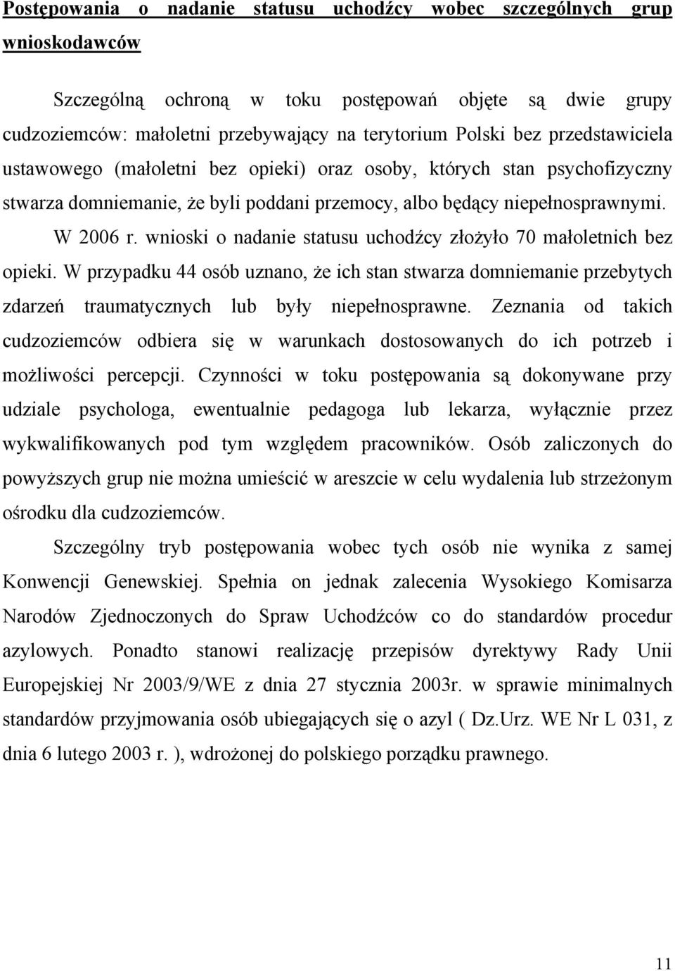 wnioski o nadanie statusu uchodźcy złożyło 70 małoletnich bez opieki. W przypadku 44 osób uznano, że ich stan stwarza domniemanie przebytych zdarzeń traumatycznych lub były niepełnosprawne.