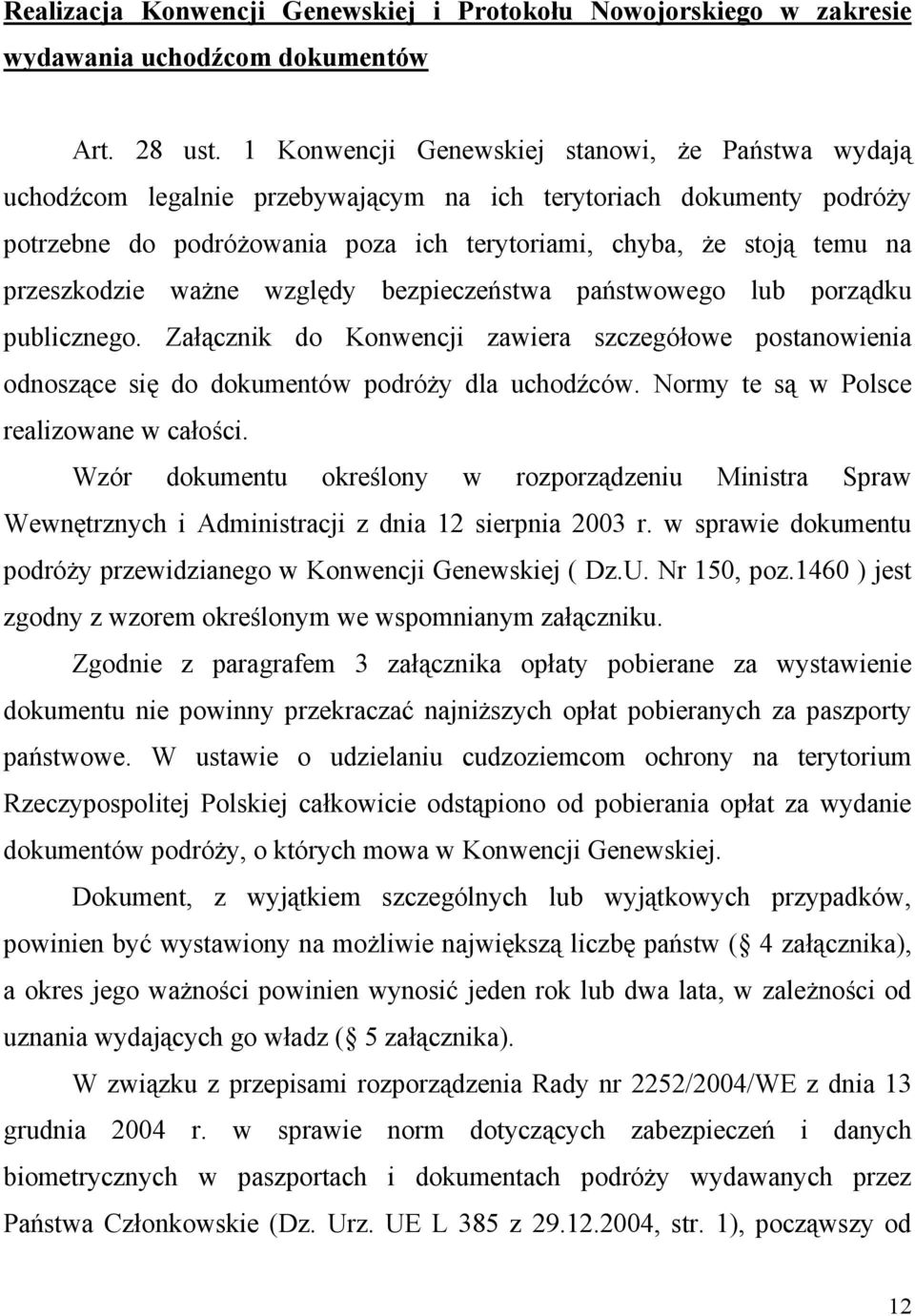 przeszkodzie ważne względy bezpieczeństwa państwowego lub porządku publicznego. Załącznik do Konwencji zawiera szczegółowe postanowienia odnoszące się do dokumentów podróży dla uchodźców.