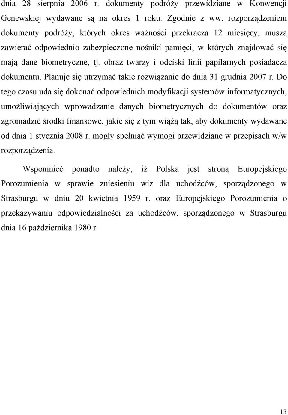 obraz twarzy i odciski linii papilarnych posiadacza dokumentu. Planuje się utrzymać takie rozwiązanie do dnia 31 grudnia 2007 r.