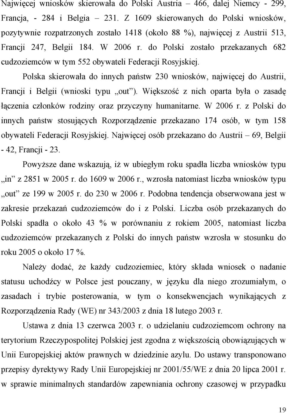 do Polski zostało przekazanych 682 cudzoziemców w tym 552 obywateli Federacji Rosyjskiej. Polska skierowała do innych państw 230 wniosków, najwięcej do Austrii, Francji i Belgii (wnioski typu out ).