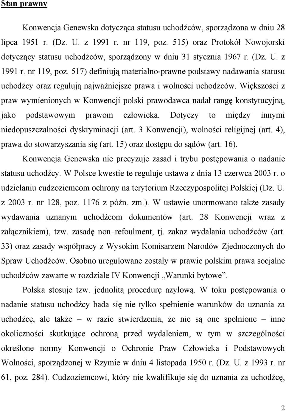 517) definiują materialno-prawne podstawy nadawania statusu uchodźcy oraz regulują najważniejsze prawa i wolności uchodźców.