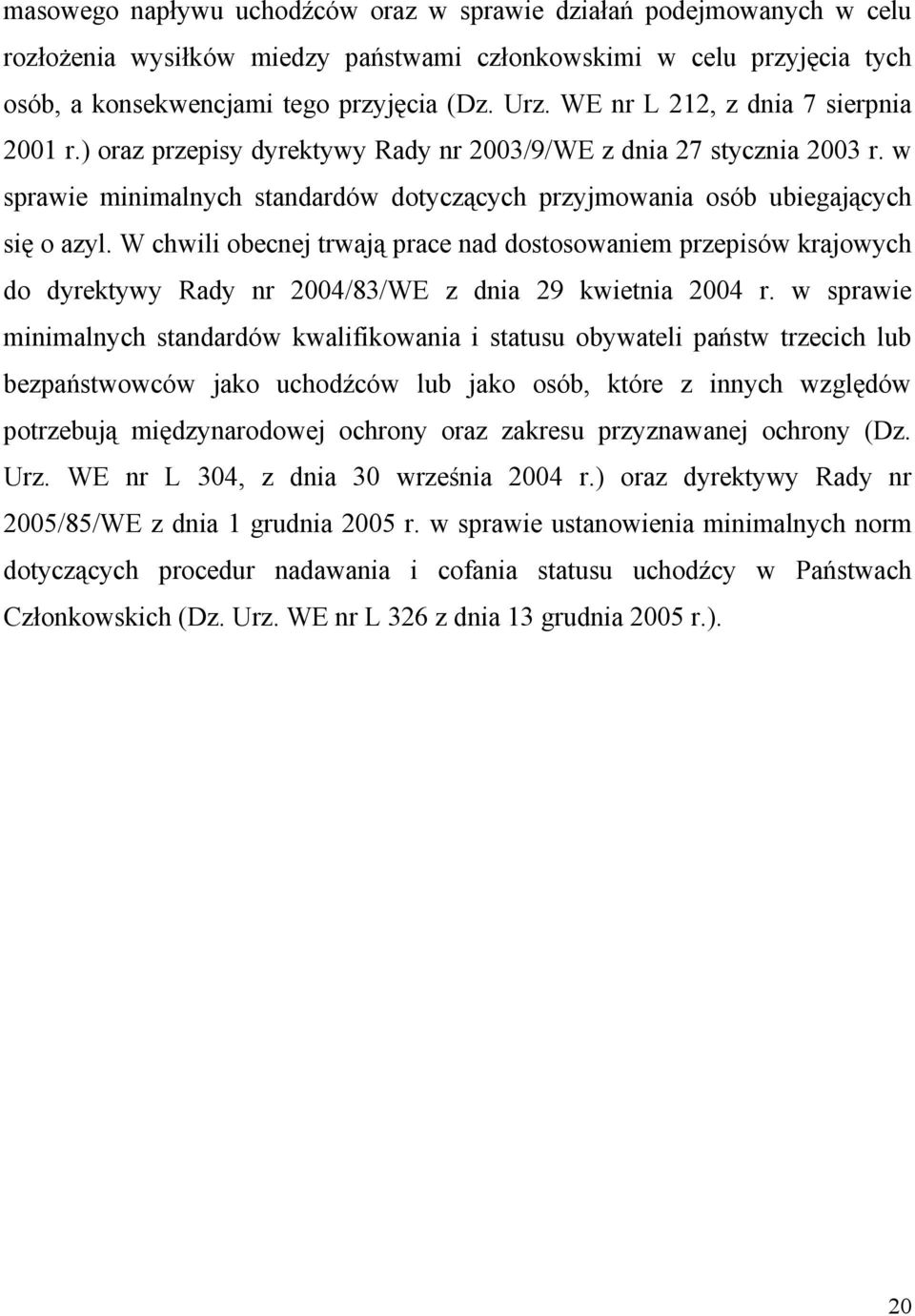 W chwili obecnej trwają prace nad dostosowaniem przepisów krajowych do dyrektywy Rady nr 2004/83/WE z dnia 29 kwietnia 2004 r.