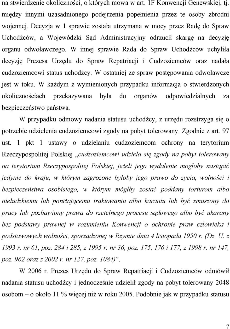 W innej sprawie Rada do Spraw Uchodźców uchyliła decyzję Prezesa Urzędu do Spraw Repatriacji i Cudzoziemców oraz nadała cudzoziemcowi status uchodźcy.