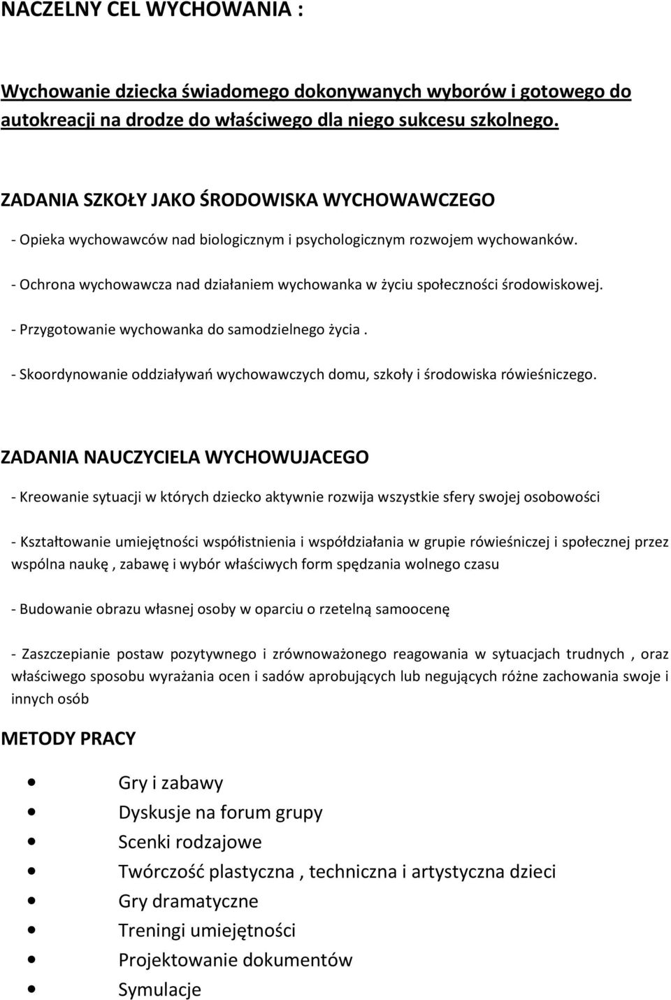 - Ochrona wychowawcza nad działaniem wychowanka w życiu społeczności środowiskowej. - Przygotowanie wychowanka do samodzielnego życia.