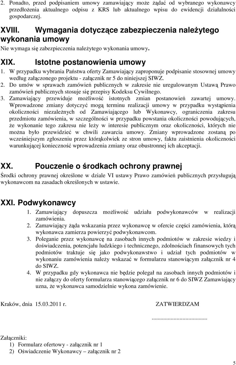 W przypadku wybrania Państwa oferty Zamawiający zaproponuje podpisanie stosownej umowy według załączonego projektu - załącznik nr 5 do niniejszej SIWZ. 2.