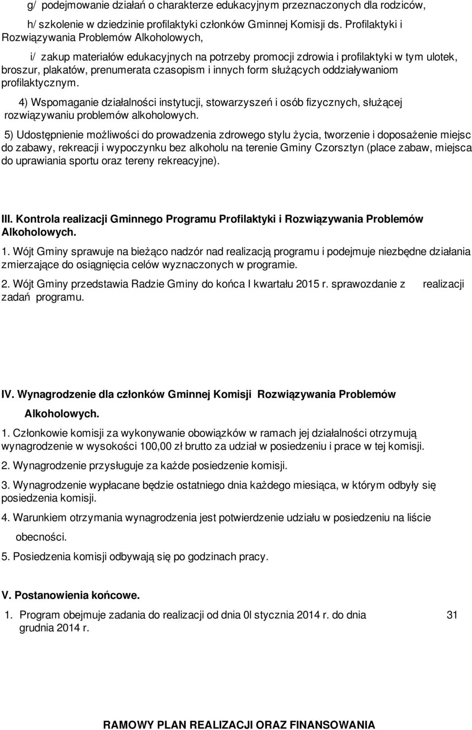 służących oddziaływaniom profilaktycznym. 4) Wspomaganie działalności instytucji, stowarzyszeń i osób fizycznych, służącej rozwiązywaniu problemów alkoholowych.