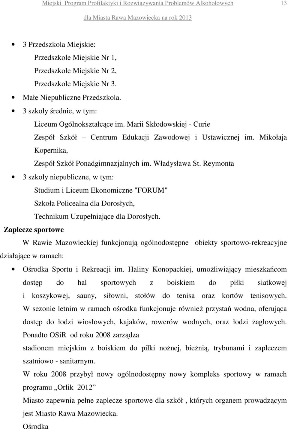 Reymonta 3 szkoły niepubliczne, w tym: Studium i Liceum Ekonomiczne "FORUM" Szkoła Policealna dla Dorosłych, Technikum Uzupełniające dla Dorosłych.