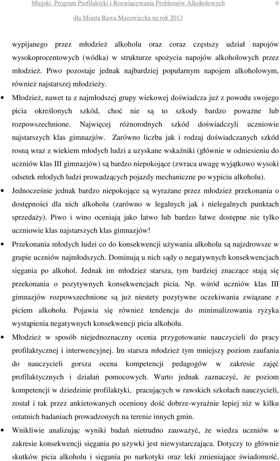 Młodzież, nawet ta z najmłodszej grupy wiekowej doświadcza już z powodu swojego picia określonych szkód, choć nie są to szkody bardzo poważne lub rozpowszechnione.