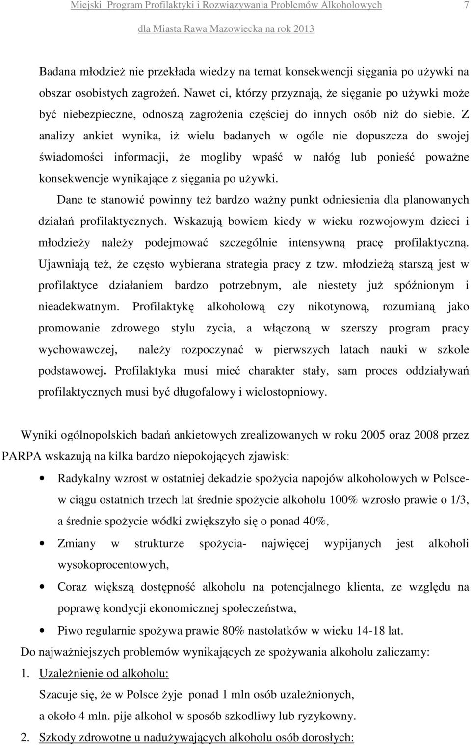 Z analizy ankiet wynika, iż wielu badanych w ogóle nie dopuszcza do swojej świadomości informacji, że mogliby wpaść w nałóg lub ponieść poważne konsekwencje wynikające z sięgania po używki.