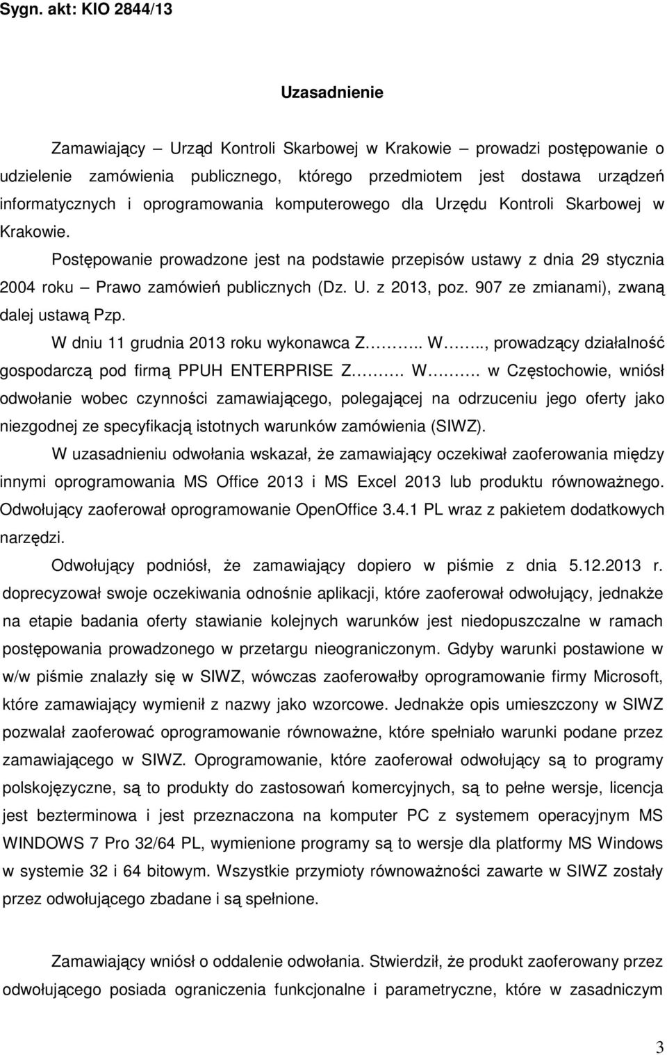 Postępowanie prowadzone jest na podstawie przepisów ustawy z dnia 29 stycznia 2004 roku Prawo zamówień publicznych (Dz. U. z 2013, poz. 907 ze zmianami), zwaną dalej ustawą Pzp.