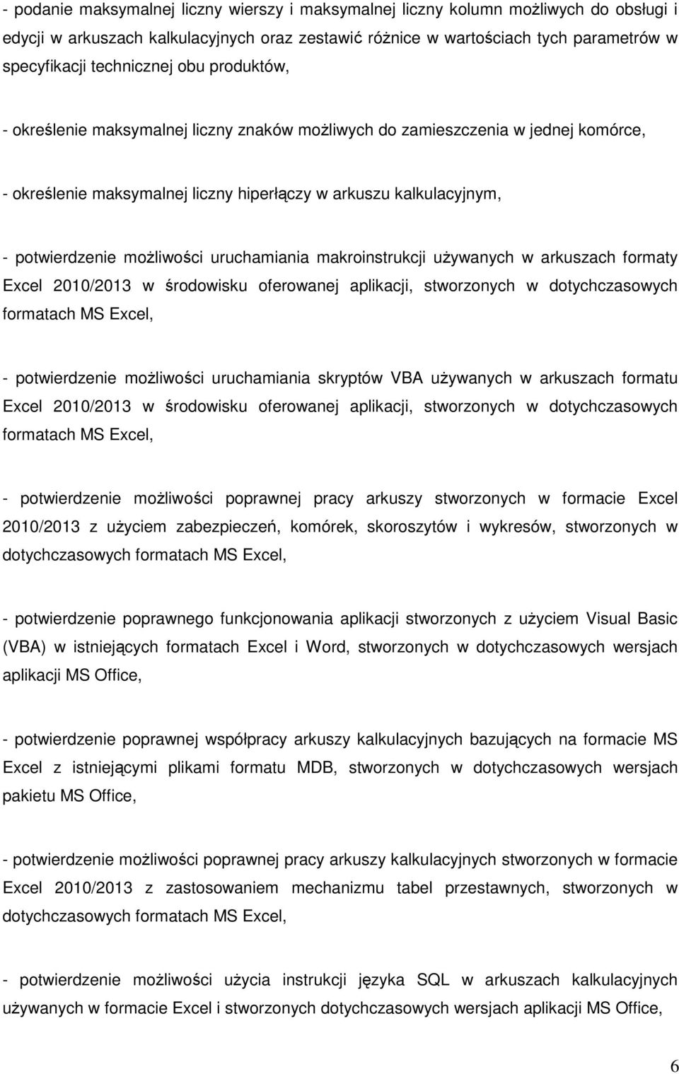 możliwości uruchamiania makroinstrukcji używanych w arkuszach formaty Excel 2010/2013 w środowisku oferowanej aplikacji, stworzonych w dotychczasowych formatach MS Excel, - potwierdzenie możliwości