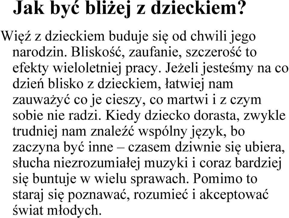 Jeżeli jesteśmy na co dzień blisko z dzieckiem, łatwiej nam zauważyć co je cieszy, co martwi i z czym sobie nie radzi.