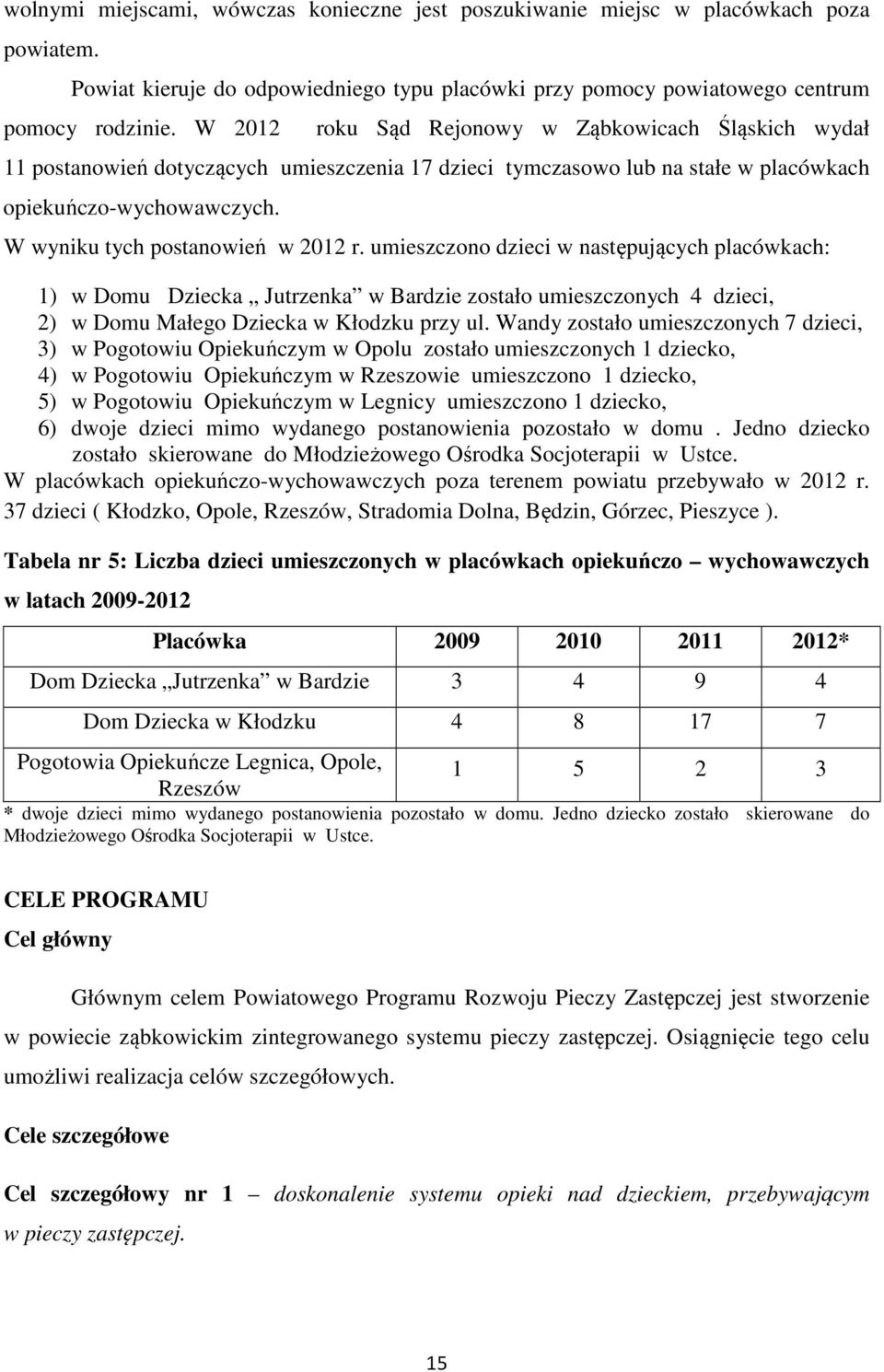 W wyniku tych postanowień w 2012 r. umieszczono dzieci w następujących placówkach: 1) w Domu Dziecka Jutrzenka w Bardzie zostało umieszczonych 4 dzieci, 2) w Domu Małego Dziecka w Kłodzku przy ul.